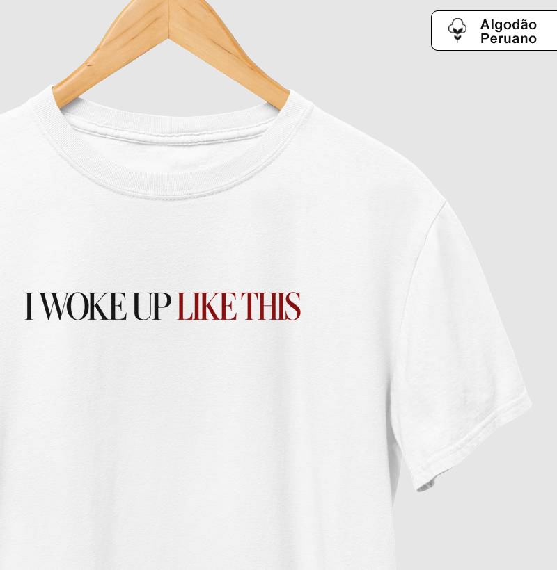 Camiseta Algodão Peruano I Woke Up Like This