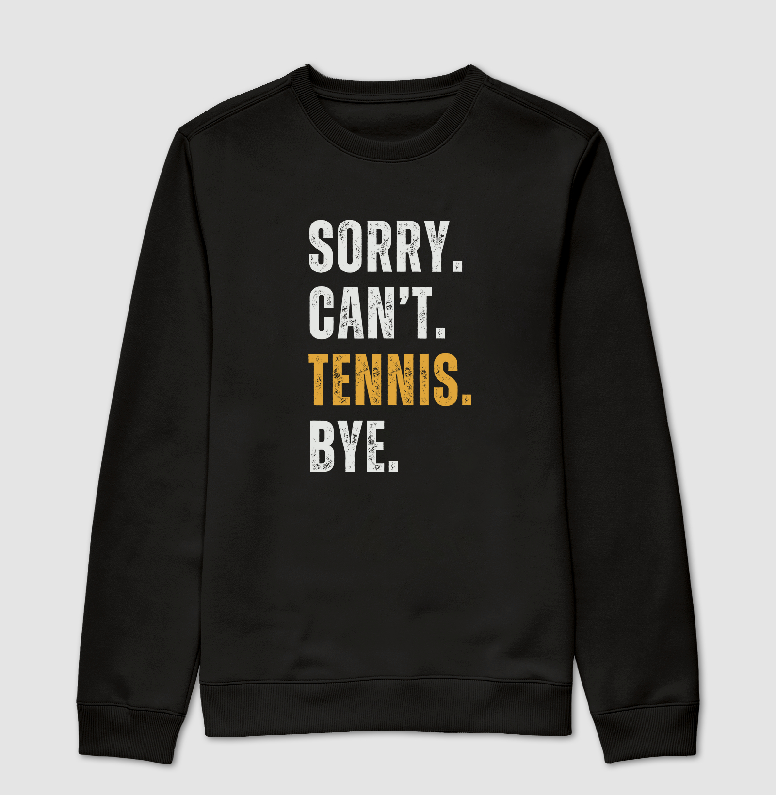 SORRY. CAN'T. TENNIS. BYE