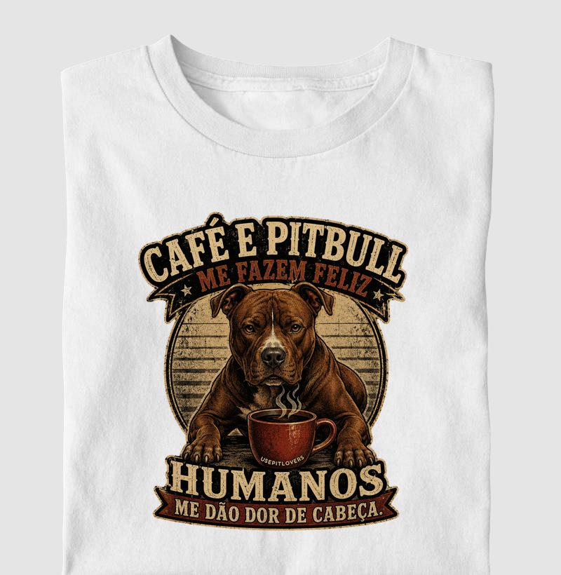 CAFÉ E PITBULL ME FAZEM FELIZ HUMANOS ME DÃO DOR DE CABEÇA.
