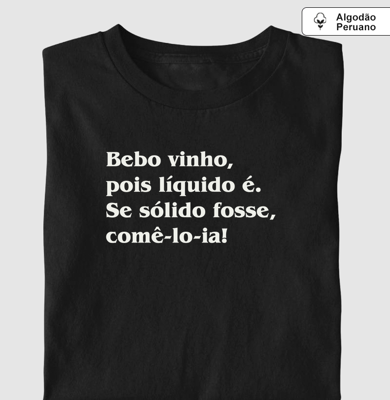 Bebo Vinho, Pois Líquido é - Camiseta Algodão Peruano