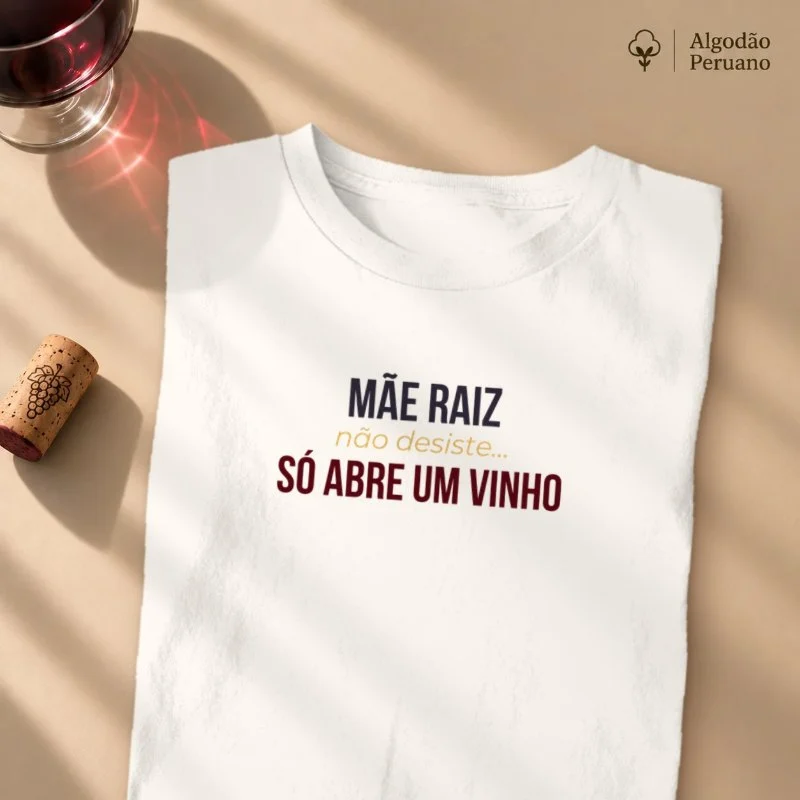 Camiseta Mãe Raiz – Não Desiste, Só Abre um Vinho - Camiseta Algodão Peruano