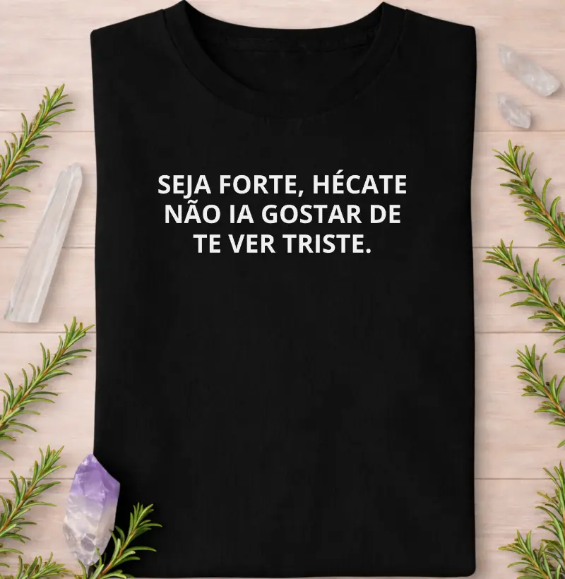 Seja Forte, Hécate Não Ia Gostar de Te Ver Triste