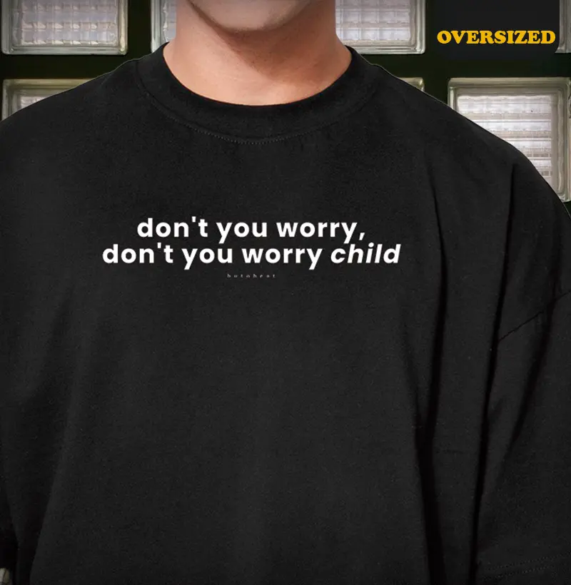 DONT' YOU WORRY CHILD
