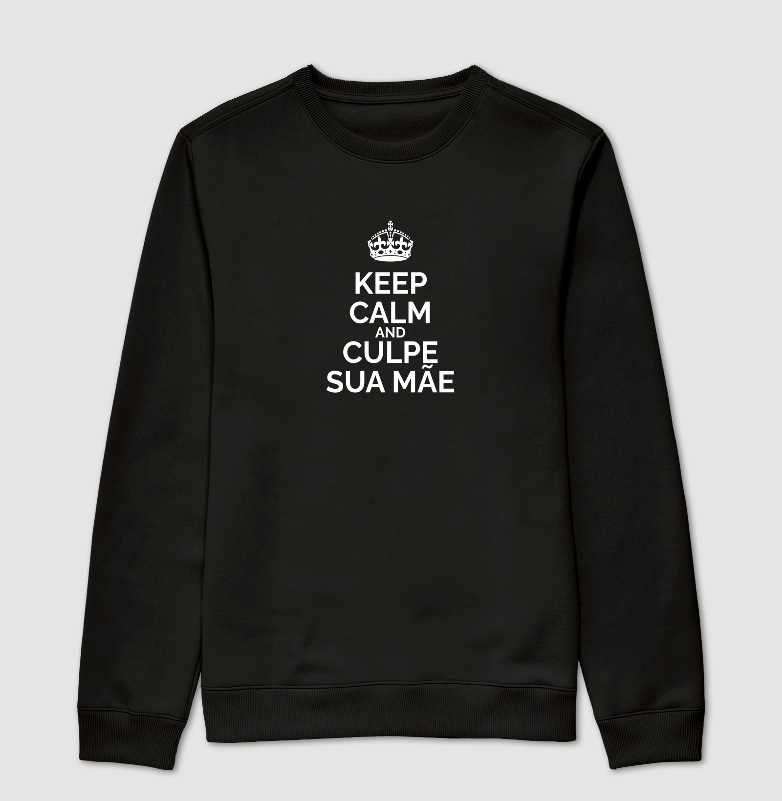 Keep Calm And Culpe Sua Mãe - Suéter Moletom