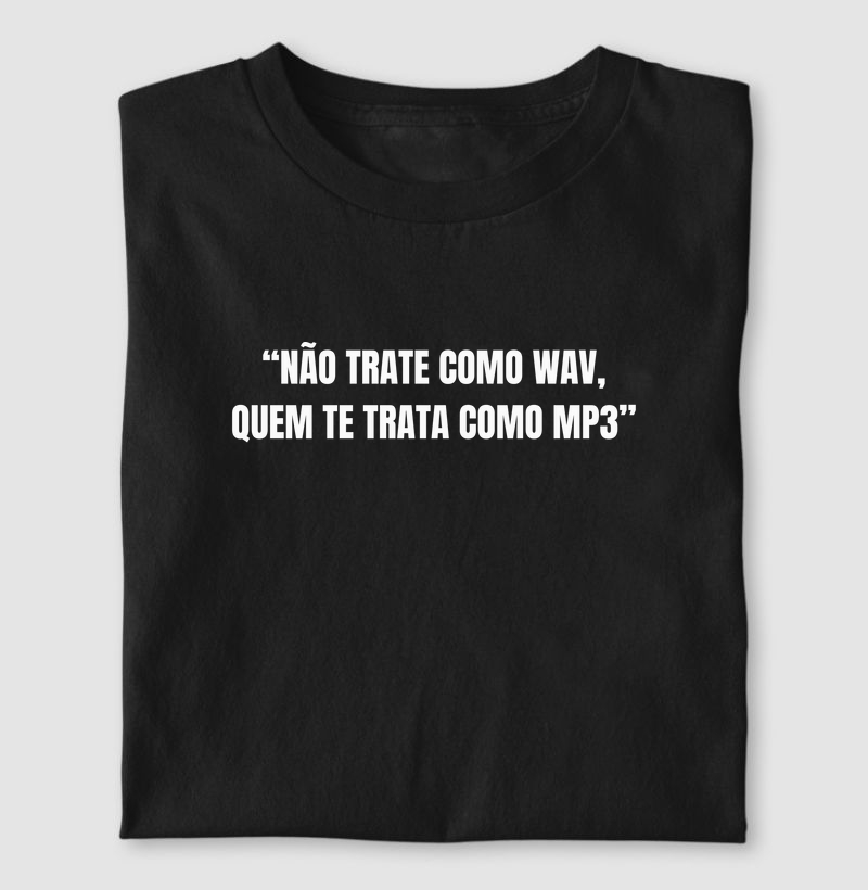 Não Trate Como WAV Quem Te Trata Como MP3