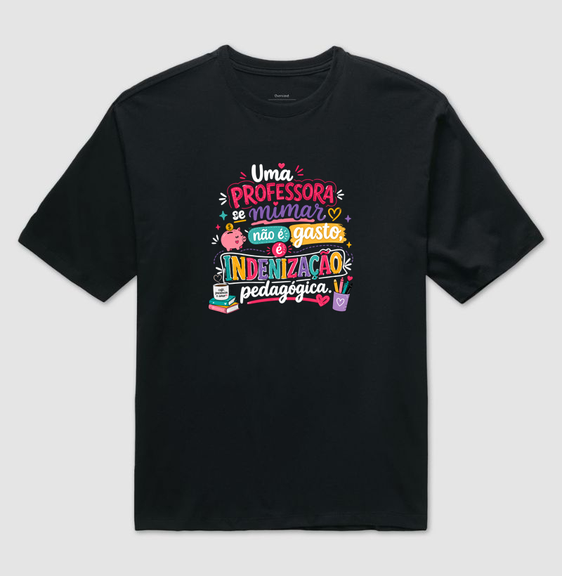 Camiseta Uma professora se mimar não é gasto, é indenização pedagógica