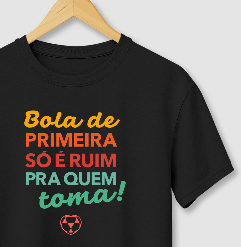 Bola de primeira só é ruim pra quem toma!