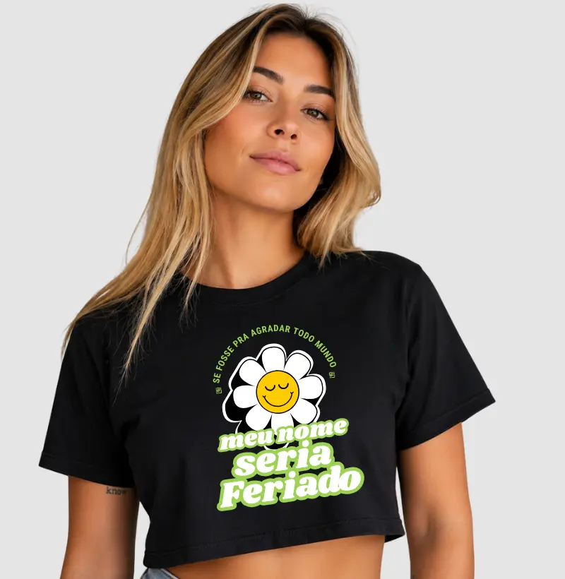 Cropped Se fosse pra agradar todo mundo, meu nome seria feriado 
