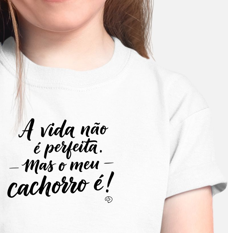 A vida não é perfeita. Mas o meu cachorro é! - Camiseta Infantil
