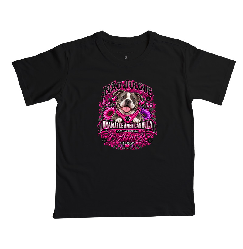 NÃO JULGUE UMA MÃE DE AMERICAN BULLY, VOCÊ NÃO ENTENDE O AMOR ATÉ TER UM - Camiseta Infantil
