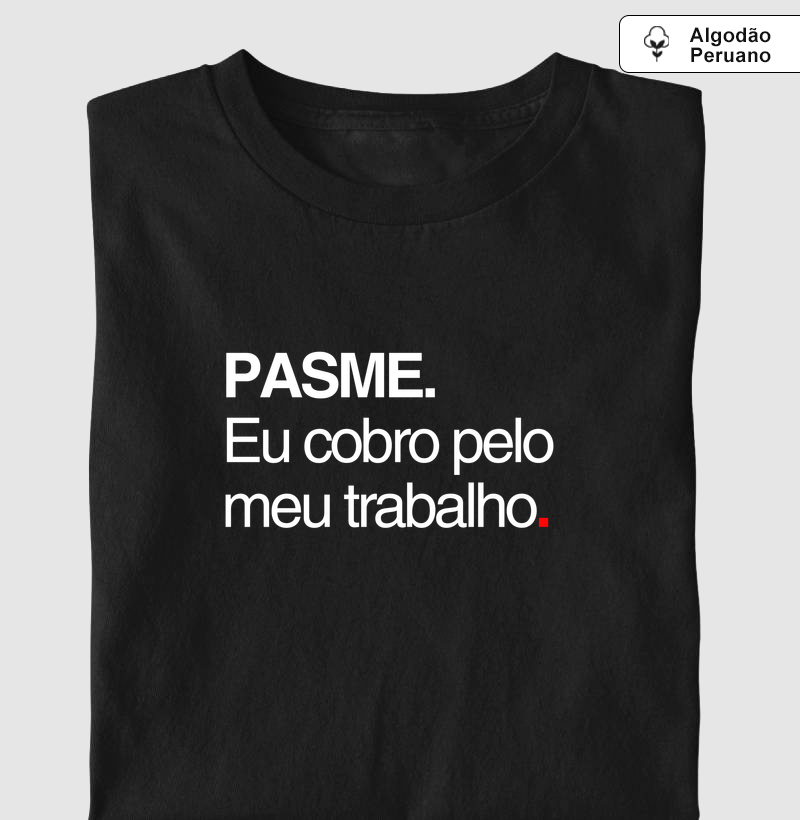 PASME. Eu cobro pelo meu trabalho.