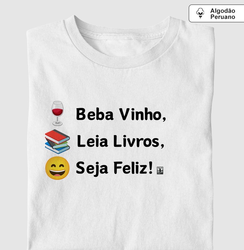 Camiseta Beba Vinho, Leia Livros, Seja Feliz!
