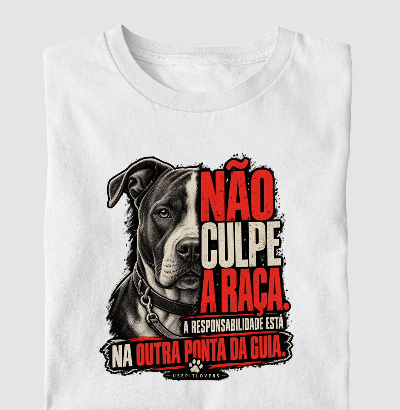 NÃO CULPE A RAÇA. A RESPONSABILIDADE ESTÁ NA OUTRA PONTA DA GUIA. - Camiseta