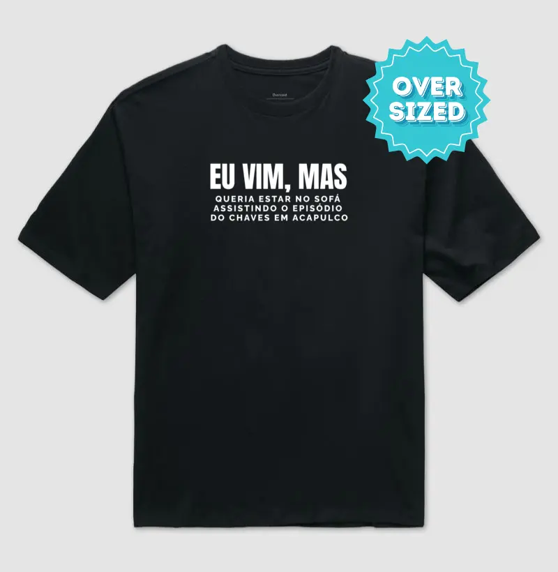Eu vim, mas queria estar no sofá assistindo Chaves em Acapulco (Oversized)