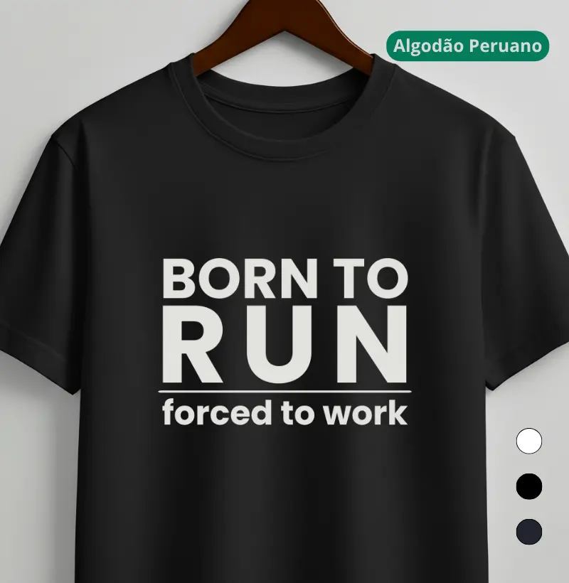 Camiseta Algodão Peruano Corrida - Born To Run Forced To Work