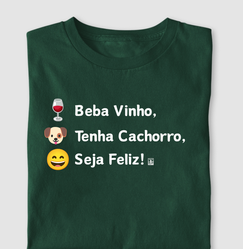 Camiseta Beba Vinho, Tenha Cachorro, Seja Feliz!