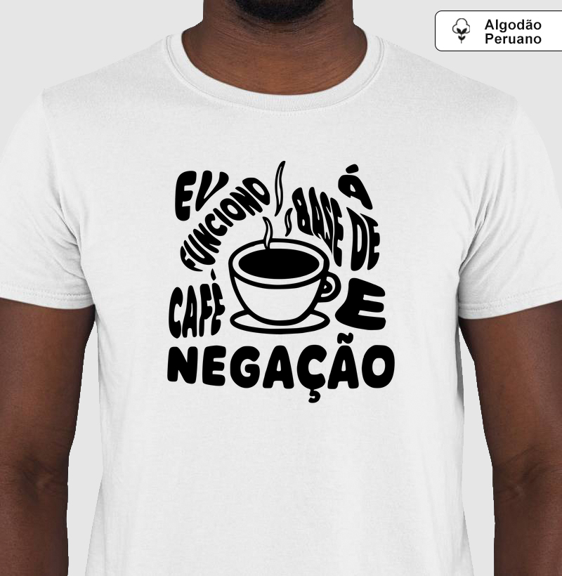 Eu funciono à base de café e negação.