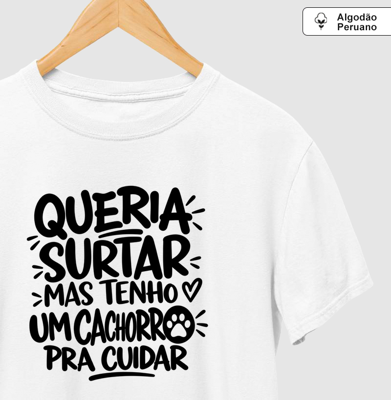 Tenho um cão pra cuidar - Camiseta Algodão Peruano