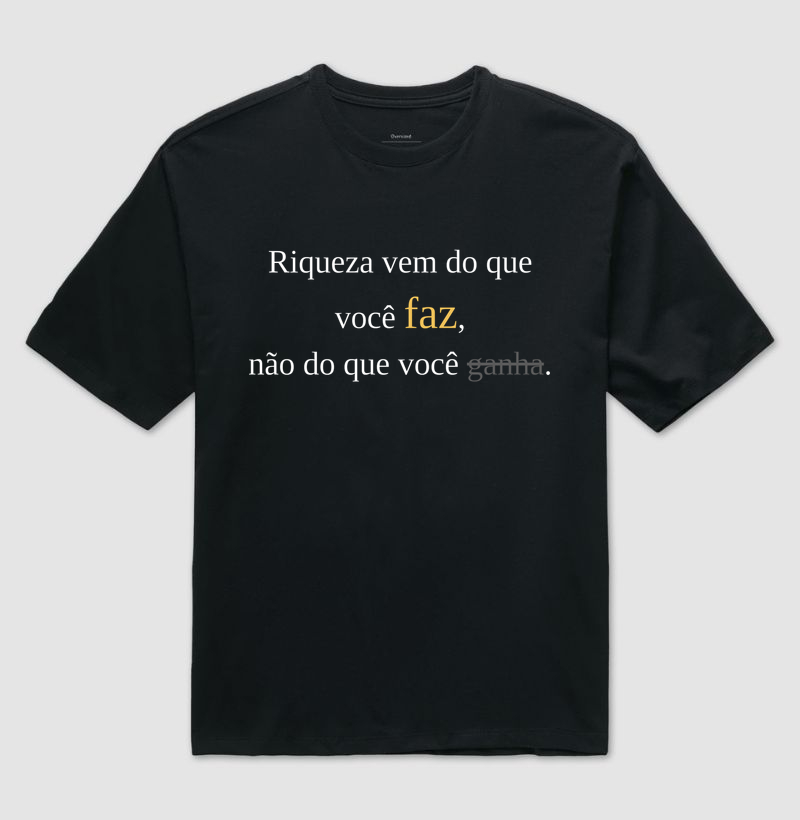 Camiseta | Riqueza vem do que você faz (Oversized)