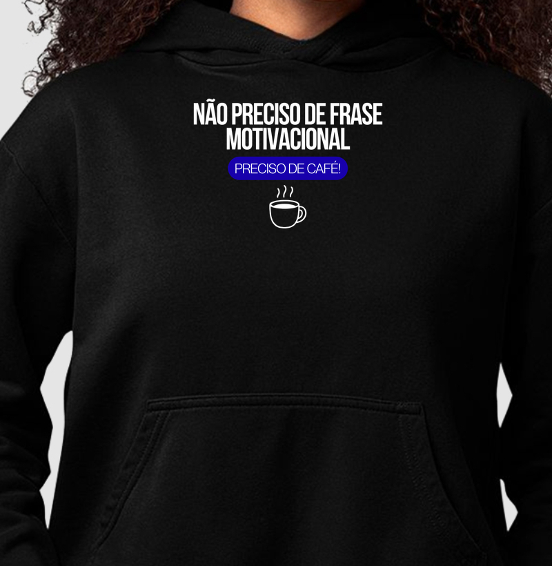 Não preciso de frase motivacional, preciso de café!