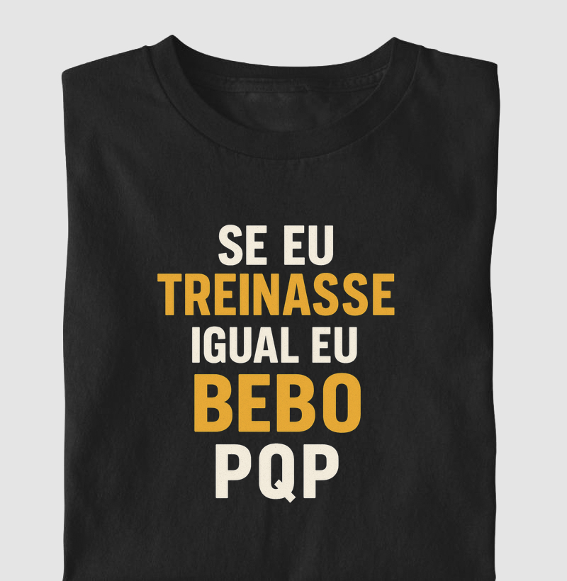 Se eu treinasse igual eu bebo