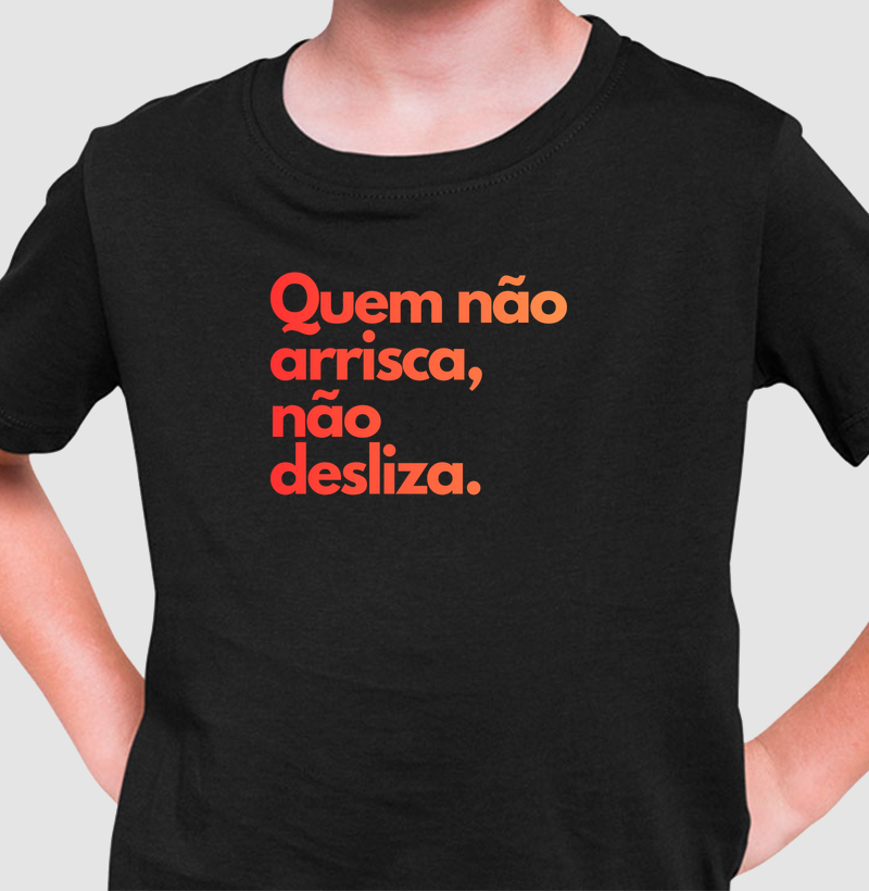 Quem não arrisca, não desliza.