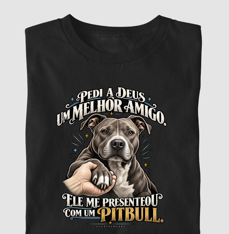 PEDI A DEUS UM MELHOR AMIGO E ELE ME PRESENTEOU COM UM PITBULL. - Camiseta