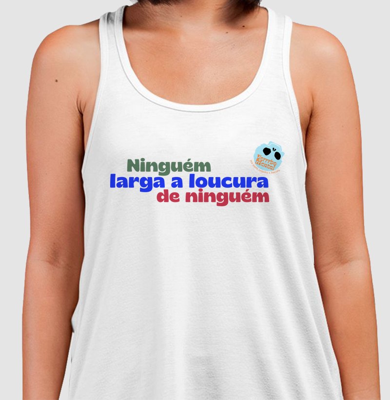 Camiseta Ninguém larga a loucura de ninguém