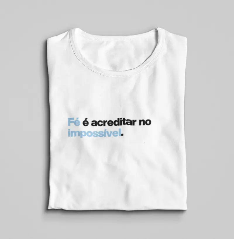 Fé é acreditar no impossível.