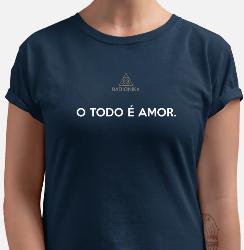 Camiseta O Todo é Amor | Frase de Alta Frequência | Unissex