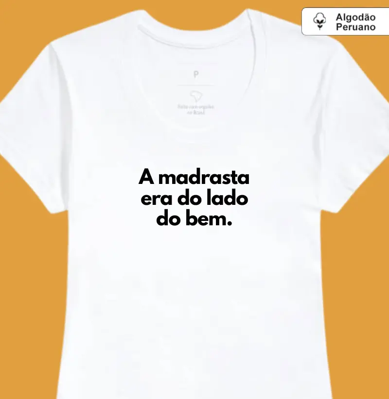 A madrasta era do lado do bem. (algodão peruano)