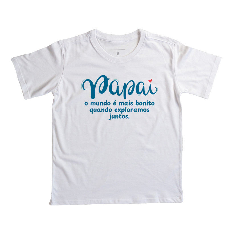 Camiseta Coleção Pai - Papai, o mundo é mais bonito...