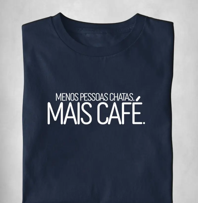 Menos Pessoas chatas. Mais café. 