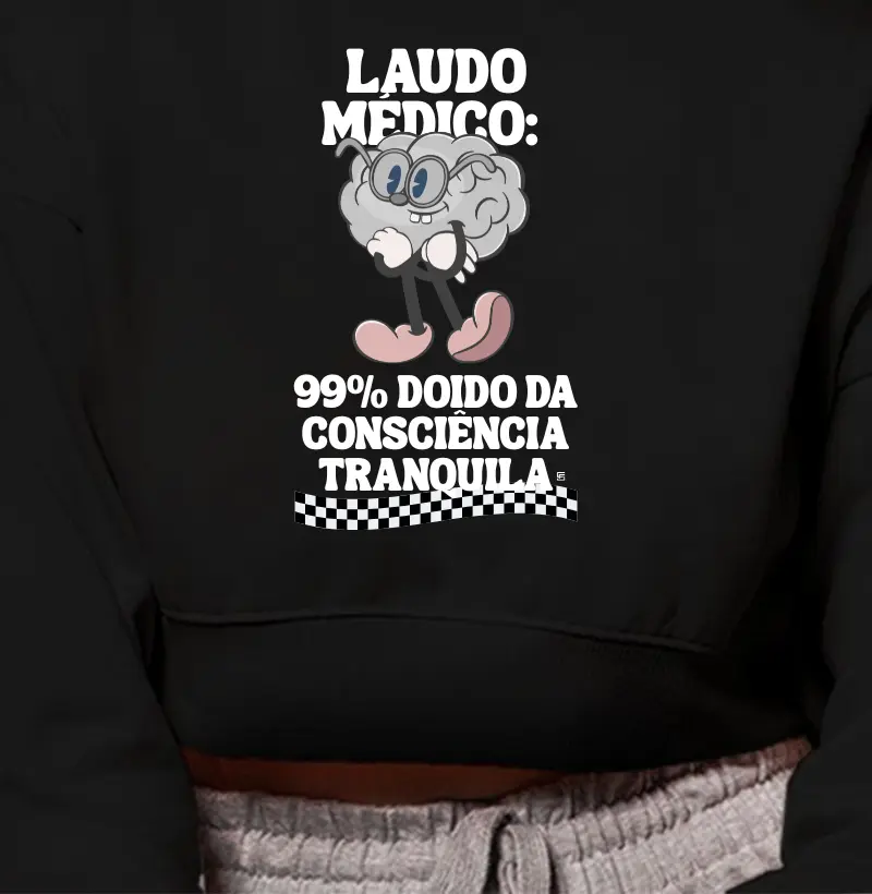 Cropped Moletom Laudo médico: 99% doido da consciência tranquila 