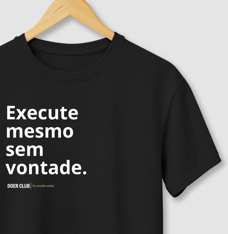 Execute mesmo sem vontade.
