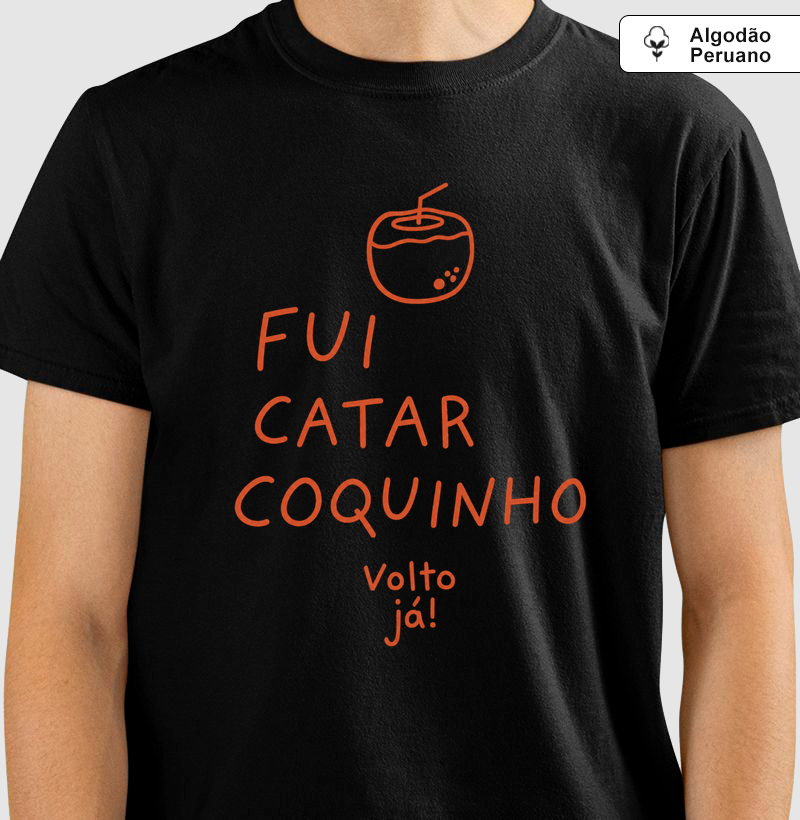 Fui catar coquinho volto já! - Camiseta Algodão Peruano