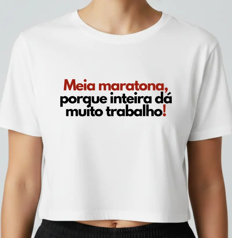 Cropped Corrida - Meia Maratona, Porque Inteira Dá Muito Trabalho
