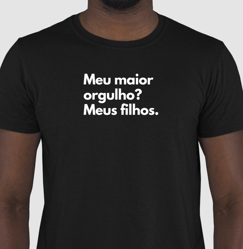 Meu maior orgulho? Meus filhos.
