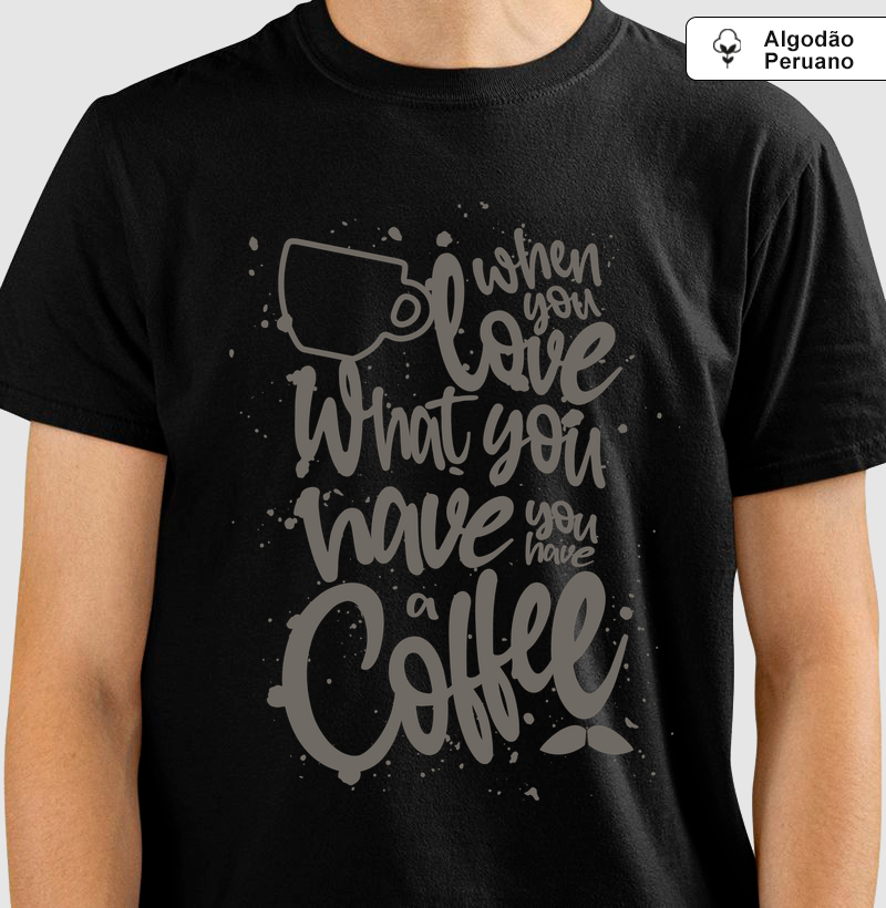 when you love what you have, you have a coffee!
