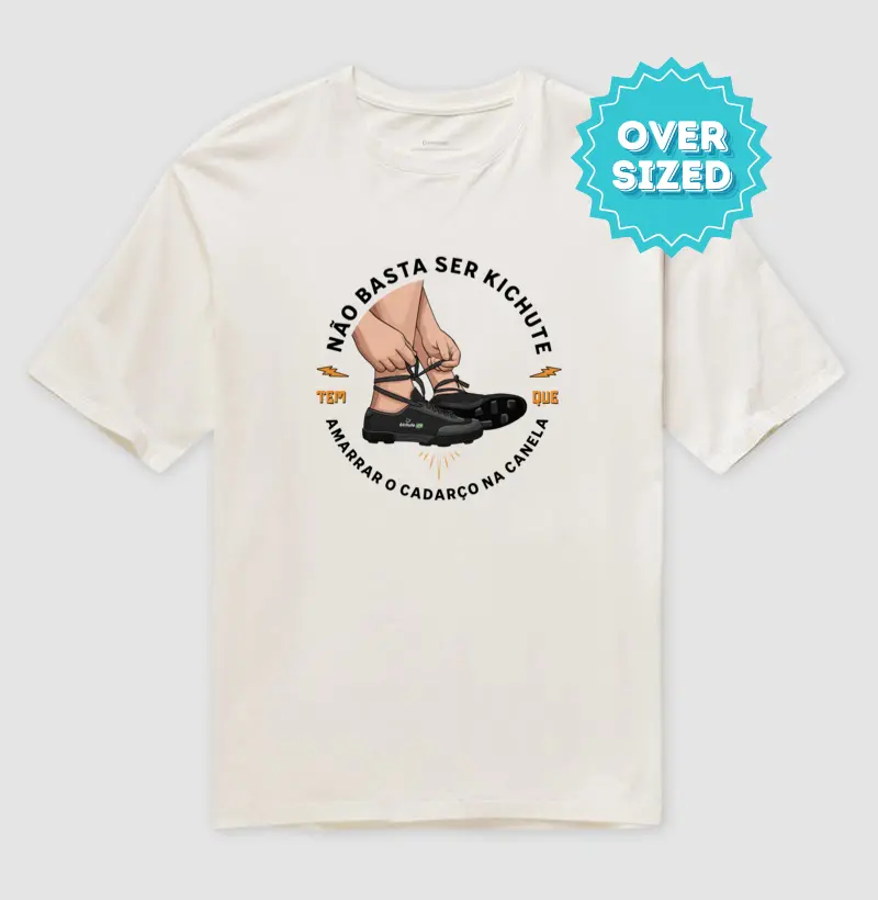 Não Basta ser Kichute, tem que Amarrar o Cadarço na Canela (Oversized)