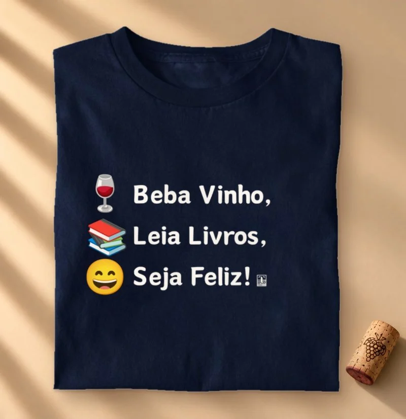 Camiseta Beba Vinho, Leia Livros, Seja Feliz!