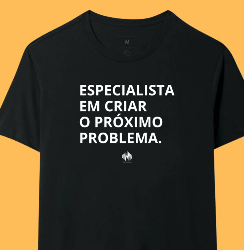 Especialista em criar o próximo problema.