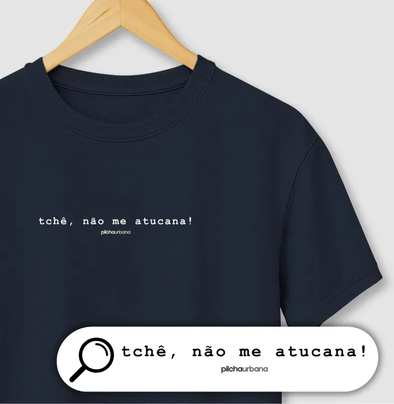 tchê, não me atucana!