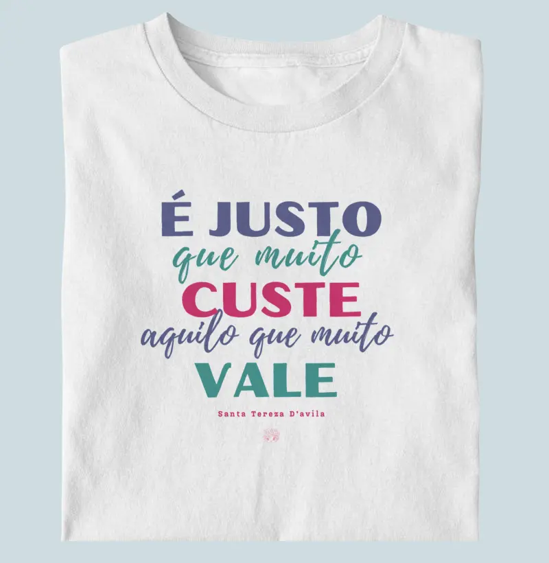 Camiseta | É justo que muito custe o que muito vale