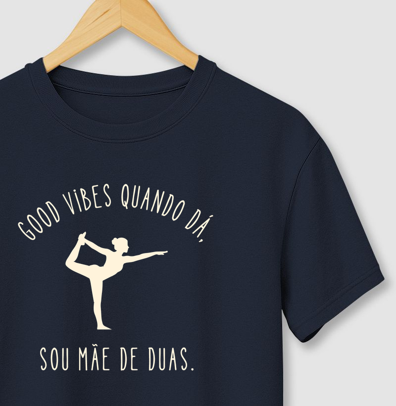 Good Vibes Quando Dá, Sou Mãe De Duas.