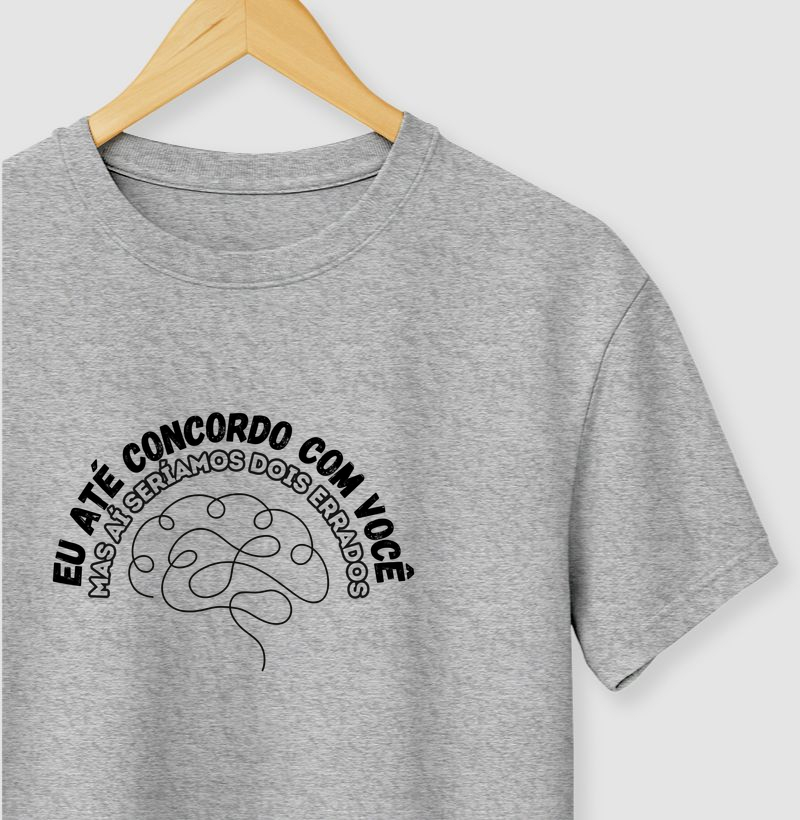 Até concordo com você mas ai seriamos dois errados - Camiseta