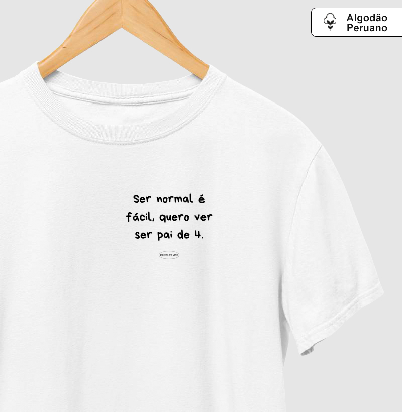 Camiseta ser normal é facil, quero ver ser pai de 4