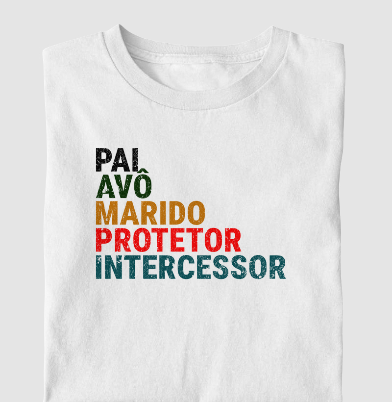 Camiseta Masculina Pai, Avô, Marido, Protetor e Intercessor. - Camiseta
