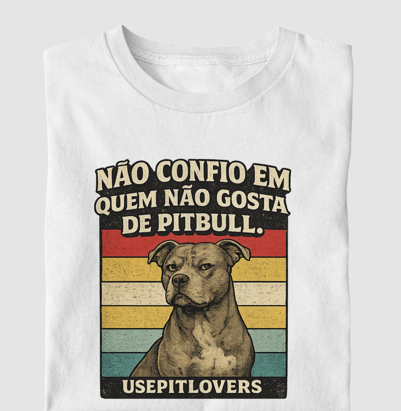 NÃO CONFIO EM QUEM NÃO GOSTA DE PIT BULL.