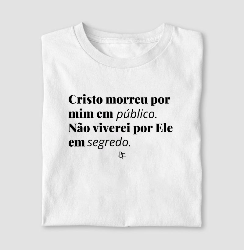 Cristo morreu por mim em público. Não viverei por Ele em segredo!